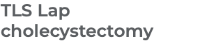 TLS Lap cholecystectomy